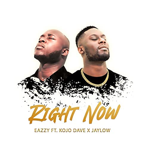 Right Now ft. Kojo Dave x Jaylow from Eazzy