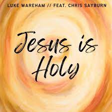 Jesus Is Holy ft. Chris Sayburn by Luke Wareham