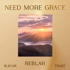 Need More Grace by Reblah Feat R-Scar